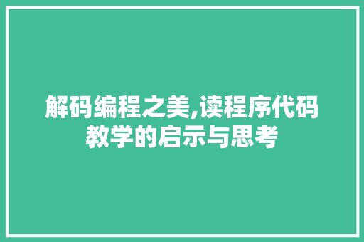 解码编程之美,读程序代码教学的启示与思考 解码编程之美,读程序代码教学的启示与思考 搜狗SEO