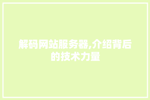 解码网站服务器,介绍背后的技术力量 解码网站服务器,介绍背后的技术力量 SEO关键词