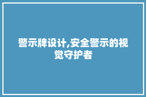 警示牌设计,安全警示的视觉守护者