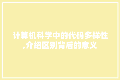 计算机科学中的代码多样性,介绍区别背后的意义 计算机科学中的代码多样性,介绍区别背后的意义 网站建设公司