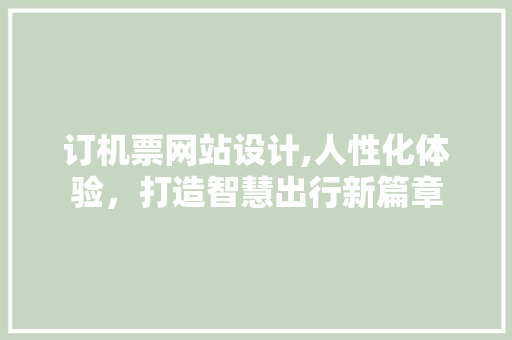 订机票网站设计,人性化体验，打造智慧出行新篇章