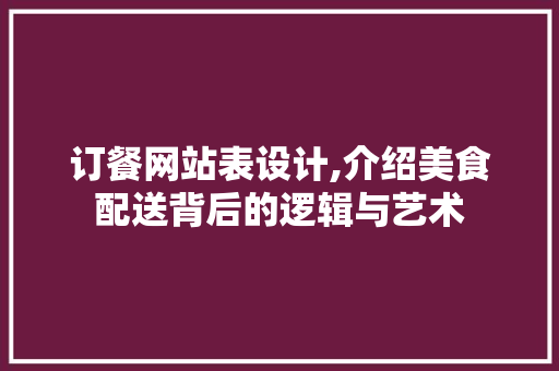 订餐网站表设计,介绍美食配送背后的逻辑与艺术