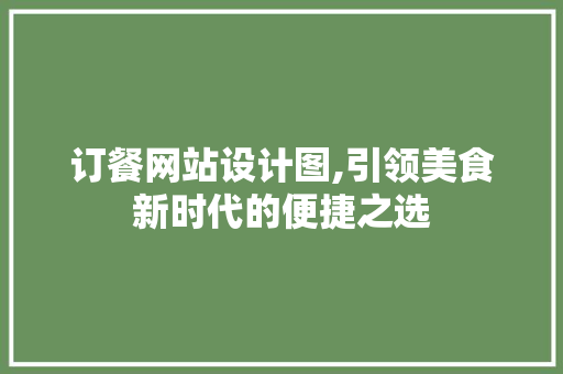 订餐网站设计图,引领美食新时代的便捷之选