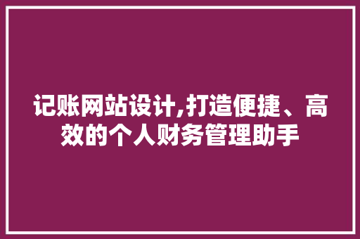 记账网站设计,打造便捷、高效的个人财务管理助手
