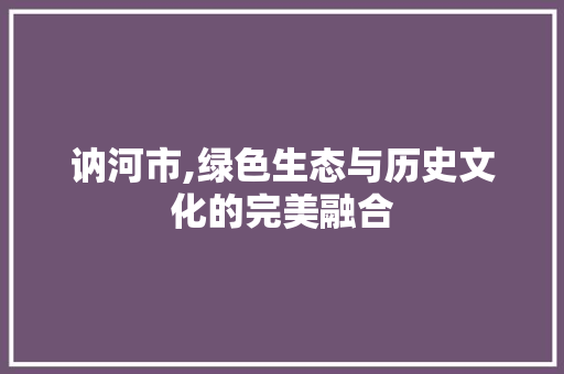 讷河市,绿色生态与历史文化的完美融合