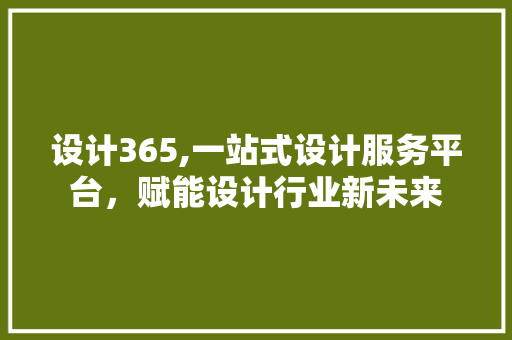 设计365,一站式设计服务平台，赋能设计行业新未来 设计365,一站式设计服务平台，赋能设计行业新未来 搜狗SEO