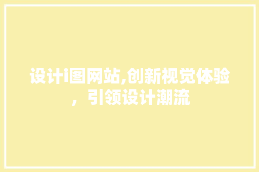 设计i图网站,创新视觉体验，引领设计潮流