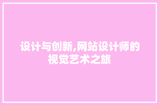 设计与创新,网站设计师的视觉艺术之旅