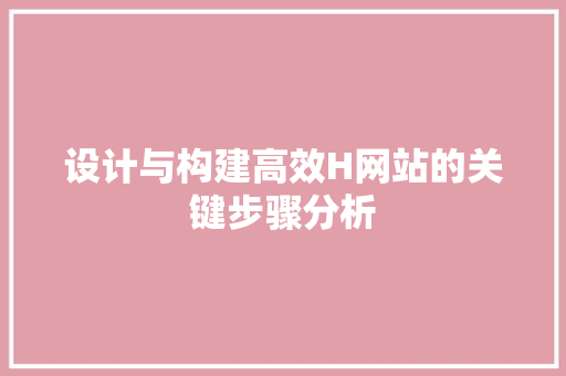 设计与构建高效H网站的关键步骤分析