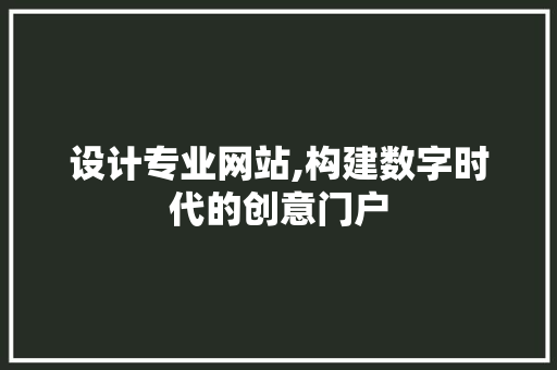 设计专业网站,构建数字时代的创意门户