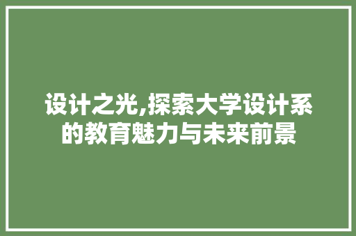 设计之光,探索大学设计系的教育魅力与未来前景 设计之光,探索大学设计系的教育魅力与未来前景 SEO关键词