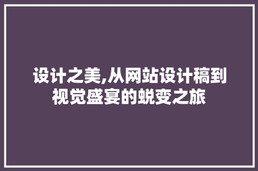 设计之美,从网站设计稿到视觉盛宴的蜕变之旅