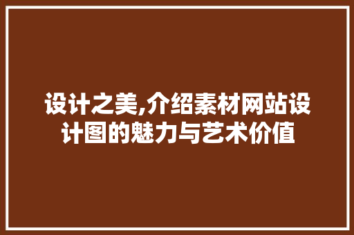 设计之美,介绍素材网站设计图的魅力与艺术价值