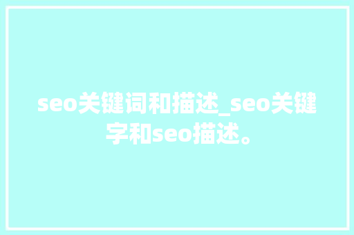 seo关键词和描述_seo关键字和seo描述。 seo关键词和描述_seo关键字和seo描述。 SEO关键词