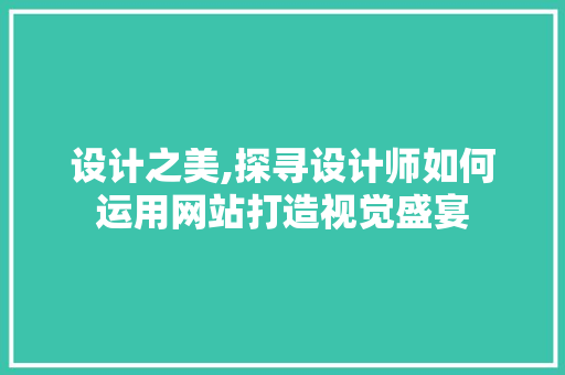 设计之美,探寻设计师如何运用网站打造视觉盛宴