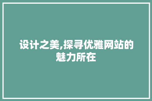 设计之美,探寻优雅网站的魅力所在