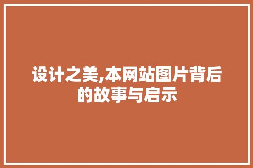 设计之美,本网站图片背后的故事与启示
