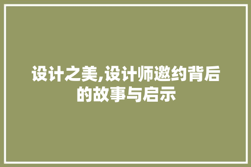 设计之美,设计师邀约背后的故事与启示