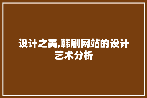 设计之美,韩剧网站的设计艺术分析