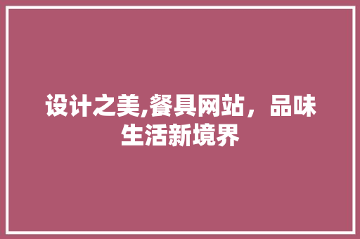 设计之美,餐具网站，品味生活新境界