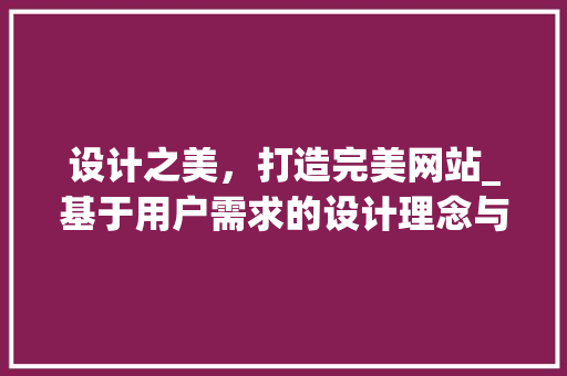 设计之美，打造完美网站_基于用户需求的设计理念与方法