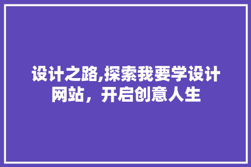 设计之路,探索我要学设计网站，开启创意人生 设计之路,探索我要学设计网站，开启创意人生 神马SEO