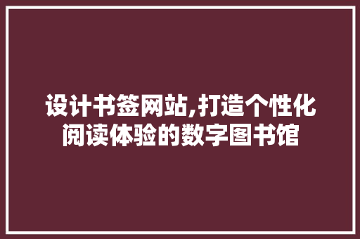设计书签网站,打造个性化阅读体验的数字图书馆