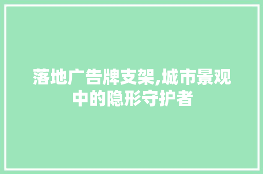 落地广告牌支架,城市景观中的隐形守护者 落地广告牌支架,城市景观中的隐形守护者 SEO关键词