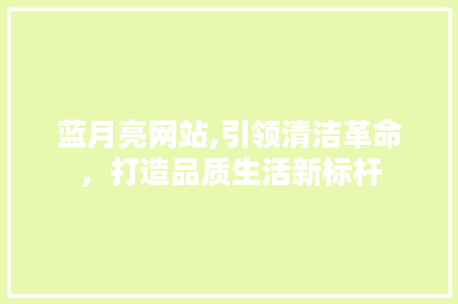 蓝月亮网站,引领清洁革命，打造品质生活新标杆 蓝月亮网站,引领清洁革命，打造品质生活新标杆 SEO关键词