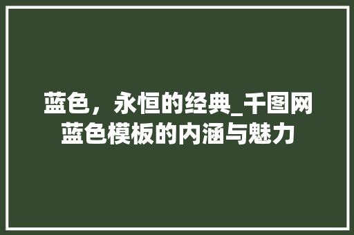 蓝色，永恒的经典_千图网蓝色模板的内涵与魅力