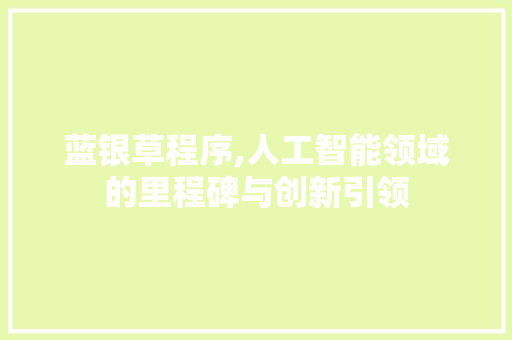 蓝银草程序,人工智能领域的里程碑与创新引领 蓝银草程序,人工智能领域的里程碑与创新引领 必应SEO