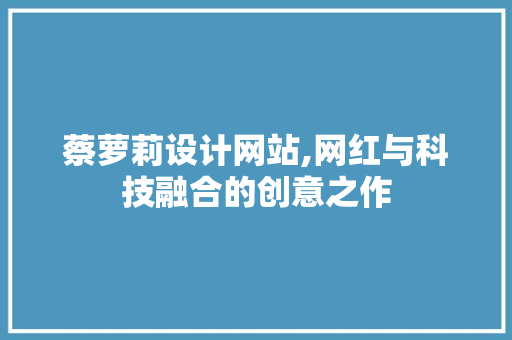 蔡萝莉设计网站,网红与科技融合的创意之作