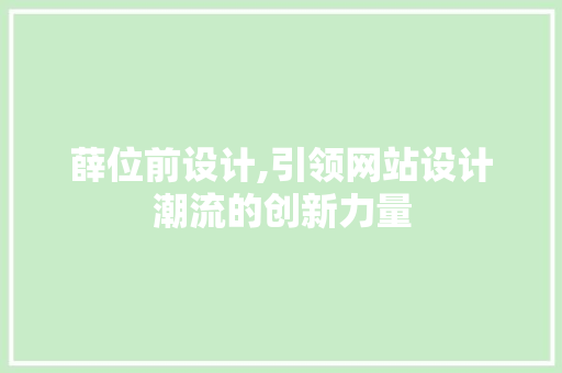 薛位前设计,引领网站设计潮流的创新力量