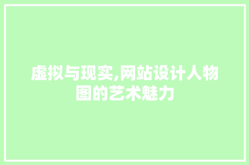 虚拟与现实,网站设计人物图的艺术魅力