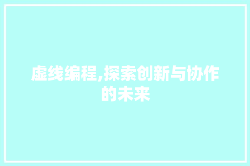 虚线编程,探索创新与协作的未来