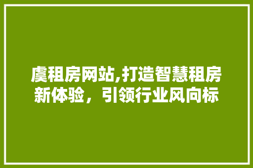 虞租房网站,打造智慧租房新体验，引领行业风向标
