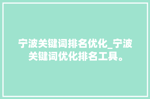 宁波关键词排名优化_宁波关键词优化排名工具。 宁波关键词排名优化_宁波关键词优化排名工具。 SEO关键词