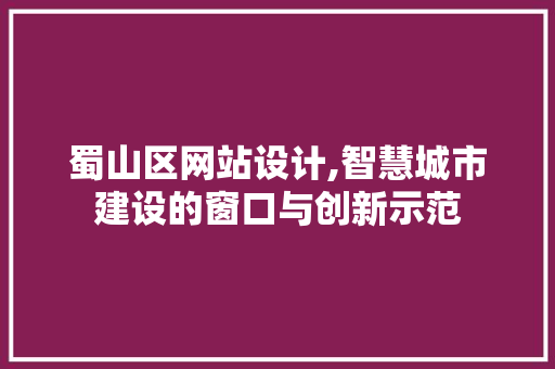 蜀山区网站设计,智慧城市建设的窗口与创新示范 蜀山区网站设计,智慧城市建设的窗口与创新示范 搜狗SEO