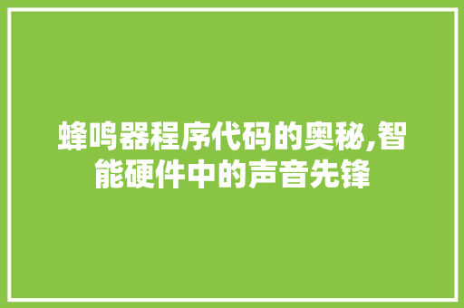 蜂鸣器程序代码的奥秘,智能硬件中的声音先锋