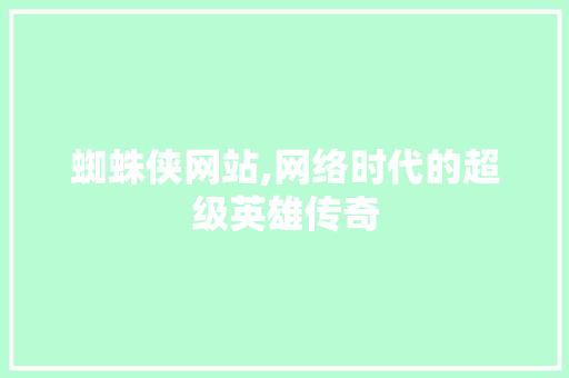 蜘蛛侠网站,网络时代的超级英雄传奇