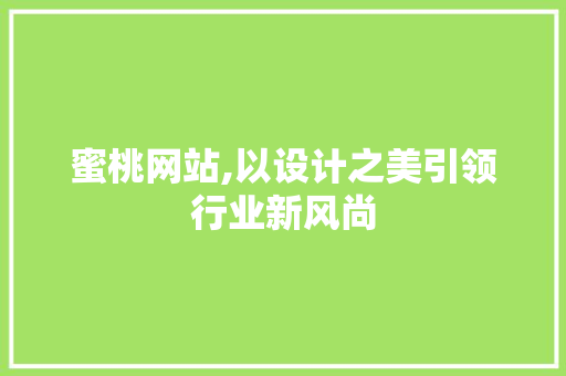 蜜桃网站,以设计之美引领行业新风尚 蜜桃网站,以设计之美引领行业新风尚 神马SEO