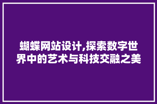 蝴蝶网站设计,探索数字世界中的艺术与科技交融之美