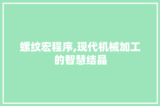 螺纹宏程序,现代机械加工的智慧结晶