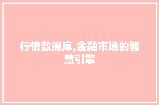 行情数据库,金融市场的智慧引擎 行情数据库,金融市场的智慧引擎 神马SEO