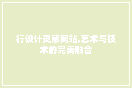行设计灵感网站,艺术与技术的完美融合 行设计灵感网站,艺术与技术的完美融合 神马SEO