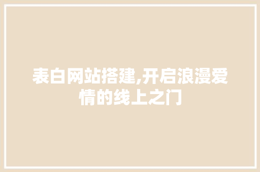 表白网站搭建,开启浪漫爱情的线上之门 表白网站搭建,开启浪漫爱情的线上之门 网站建设公司