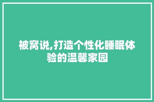 被窝说,打造个性化睡眠体验的温馨家园