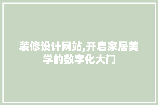 装修设计网站,开启家居美学的数字化大门