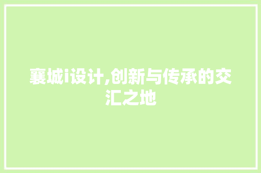 襄城i设计,创新与传承的交汇之地