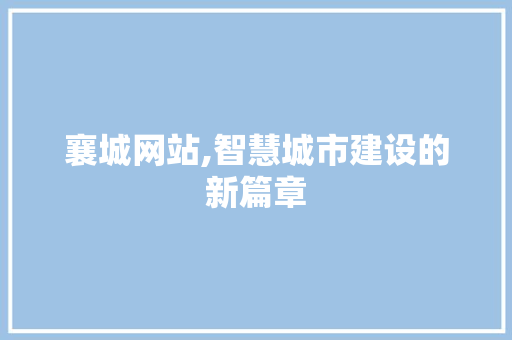 襄城网站,智慧城市建设的新篇章